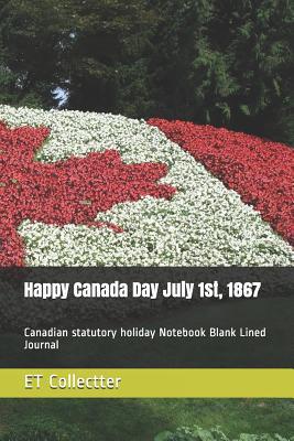 Download Happy Canada Day July 1st, 1867: Canadian statutory holiday Notebook Blank Lined Journal - Et Collectter | PDF