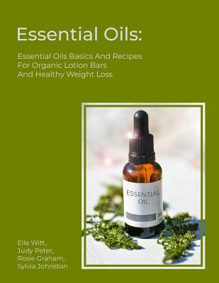 Read online Essential Oils: Essential Oils Basics And Recipes For Organic Lotion Bars And Healthy Weight Loss - Judy Peter file in ePub