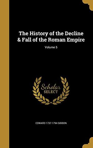 Download The History of the Decline & Fall of the Roman Empire; Volume 5 - Edward 1737-1794 Gibbon | PDF