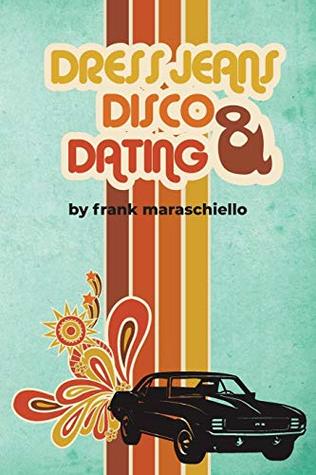 Read Dress Jeans, Disco, and Dating: A Memoir from the Confusing 70s - Frank Maraschiello | ePub