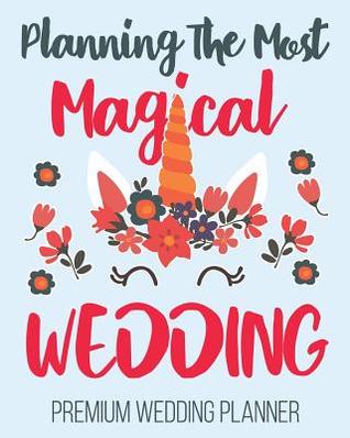 Read online Planning The Most Magical Wedding Premium Wedding Planner: Notebook Includes Seat Planner, Budget Expense Tracker, Guest Lists, Bride's Checklist, Vendor Contact Sheets To Plan The Perfect Wedding - Smitten Weddings file in PDF