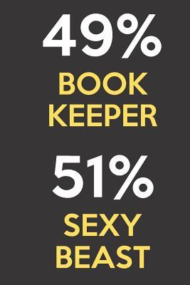Read online 49 Percent Book Keeper 51 Percent Sexy Beast: Funny Gag Job Title Professional Occupation Journal Diary Humor Notebook. For Birthday, Anniversary, Christmas, New Work Hire, Promotion, Graduation Gifts for Men and Women. - Jessica H Stevens Publishing | ePub