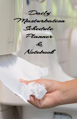 Download Daily Masturbation Schedule Planner & Notebook: The Perfect Gift Idea Adult Prank Gag Gifts, Novelty Joke Book Gift, Best Stocking Stuffer Ideas 110 pages,5.5x8.5, College Ruled, White Paper, Glossy Cover -  file in PDF