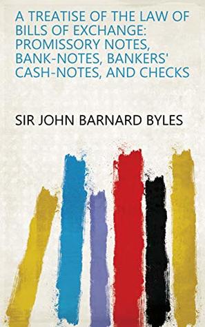Download A Treatise of the Law of Bills of Exchange: Promissory Notes, Bank-Notes, Bankers' Cash-Notes, and Checks - Sir John Barnard Byles | PDF