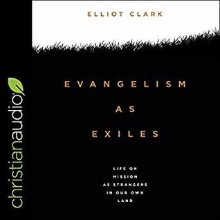 Download Evangelism as Exiles: Life on Mission as Strangers in our Own Land - Elliot Clark | PDF
