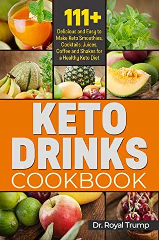 Read online KETO DRINKS COOKBOOK: 111  Delicious and Easy to Make Keto Smoothies, Cocktails, Juices, Coffee and Shakes for a Healthy Keto Diet - Dr. Royal Trump | ePub