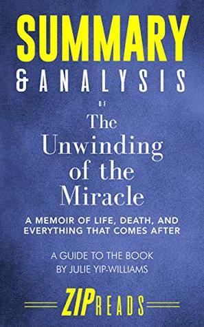 Read Summary & Analysis of The Unwinding of the Miracle: A Memoir of Life, Death, and Everything That Comes After  A Guide to the Book by Julie Yip-Williams - ZIP Reads file in ePub