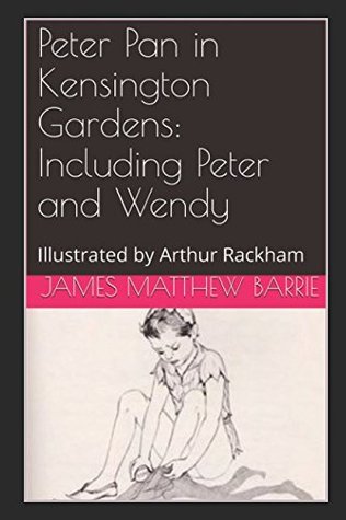 Read online Peter Pan in Kensington Gardens: Including Peter and Wendy: Illustrated by Arthur Rackham - J.M. Barrie file in PDF