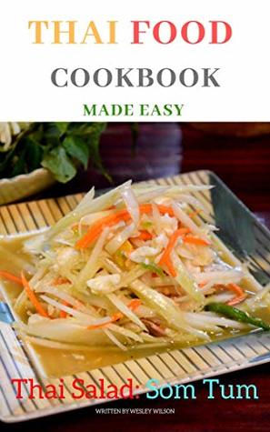 Read Thai food cookbook made easy: Thai salad Som Tum: Classic recipes from the local Thai restaurant.: Thai food cookbook made easy: Thai salad Som Tum - Wesley Wilson | ePub