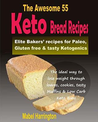 Read online The Awesome 55 Keto Bread Recipes: Elite Bakers' recipes for Paleo, Gluten-free & tasty Ketogenics - Mabel Harrington | ePub