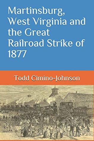Download Martinsburg, West Virginia and the Great Railroad Strike of 1877 - Todd Cimino-Johnson | PDF