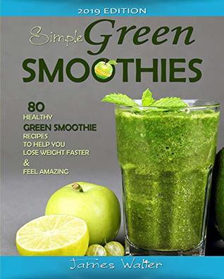 Download Simple Green Smoothies: 80 Healthy Green Smoothie Recipes to help you lose Weight faster and Feel Amazing. - Walter James | ePub