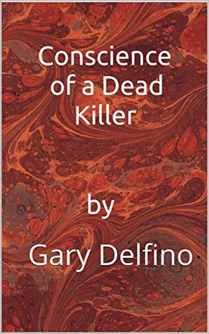 Read Conscience of a Dead Killer by Gary Delfino: Gary Delfino - Gary Delfino file in PDF