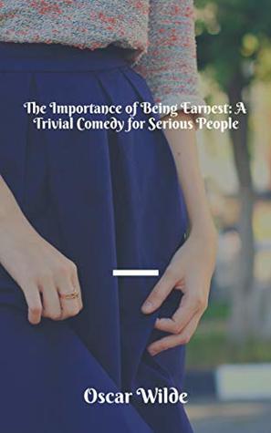 Download The Importance of Being Earnest: A Trivial Comedy for Serious People - Oscar Wilde | PDF