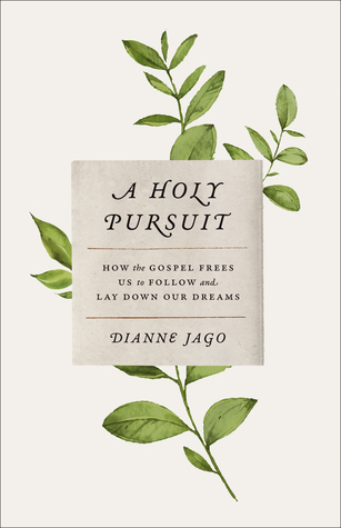Read online A Holy Pursuit: How the Gospel Frees Us to Follow and Lay Down Our Dreams - Dianne Jago file in PDF