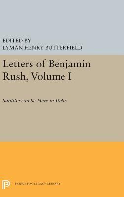Read online Letters of Benjamin Rush: Volume I: 1761-1792 - Lyman Henry Butterfield | PDF