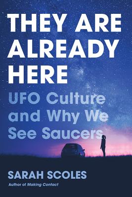 Read They Are Already Here: UFO Culture and Why We See Saucers - Sarah Scoles | PDF
