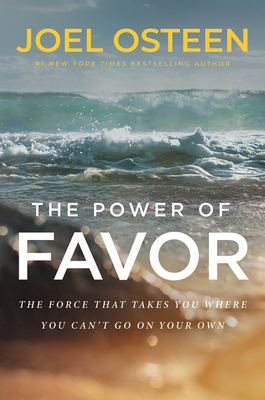 Read online The Power of Favor: Unleashing the Force That Will Take You Where You Can't Go on Your Own - Joel Osteen | ePub