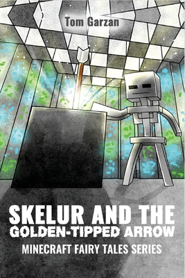 Read Skelur and the Golden-Tipped Arrow: Minecraft Fairy Tales Series - Tom Garzan file in PDF