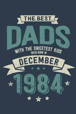 Read online The Best Dads with the Sweetest Kids: Were Born in December 1984 - Awesome GIft Notebook - 6x9 Inch - 100 Blank Pages -  file in ePub