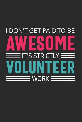 Download I Don't Get Paid to Be Awesome It's Strictly Volunteer Work: Volunteer Appreciation Gifts Quote Design Notebook (Journal, Diary) - School Volunteers Share | ePub