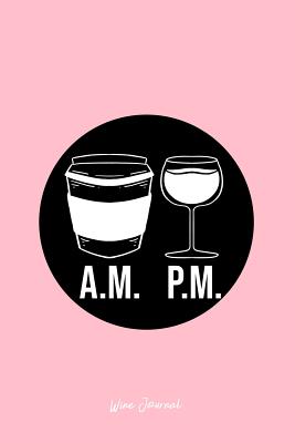 Read online Wine Journal: Lined Journal - AM Coffee and PM Wine Funny Morning and Evening Drink Gift - Pink Ruled Diary, Prayer, Gratitude, Writing, Travel, Notebook For Men Women - 6x9 120 pages - Ivory Paper - Boredkoalas Wine Journals file in ePub