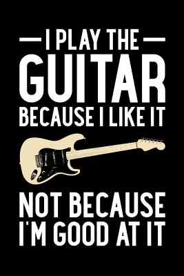 Read online I Play The Guitar Because I Like It Not Because I'm Good At It: Guitar Journal, Electric Guitar Player Notebook, Gift For Guitarist, Birthday Present For Guitar Lover, Guitar Instructor Teacher - Guitar Player Moments | ePub