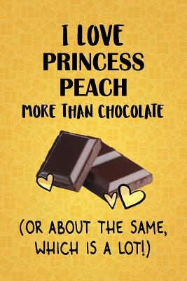 Download I Love Princess Peach More Than Chocolate (Or About The Same, Which Is A Lot!): Princess Peach Designer Notebook - Gorgeous Gift Books file in ePub