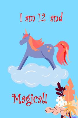 Read I Am 12 And Magical!: Twelve Year Old Birthday Unicorn Present for Girls and Party Gift Lined Notebook Small 6 x 9 Size 120 pages - Rose Petal Press | PDF