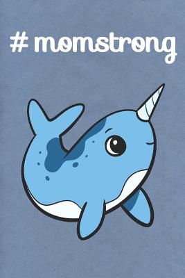 Download #MomStrong: Narwhal Cute Funny Self Motivational And Friendship Journal Notebook. Perfect For Birthday, Anniversary, Christmas, Graduation and Holiday Gifts for Girls, Women, Men and Boys - Sillyanimalpictures Com Publishing file in ePub
