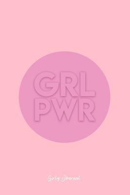 Read Girly Journal: Lined Journal - Grl Pwr Girl Power Women Empowerment Feminist Gift - Pink Ruled Diary, Prayer, Gratitude, Writing, Travel, Notebook For Men Women - 6x9 120 pages - Ivory Paper - Boredkoalas Girly Journals file in PDF