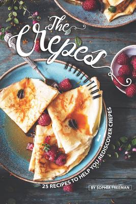 Read online The Crepes Revolution: 25 Recipes to help you Rediscover Crepes - Sophia Freeman | PDF