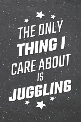 Read online The Only Thing I Care About Is Juggling: Juggling Notebook, Planner or Journal - Size 6 x 9 - 110 Lined Pages - Office Equipment, Supplies -Funny Juggling Gift Idea for Christmas or Birthday -  file in ePub