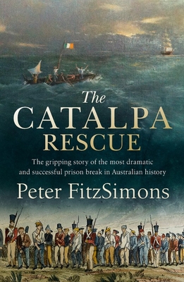 Read The Catalpa Rescue: The gripping story of the most dramatic and successful prison break in Australian history - Peter FitzSimons file in PDF