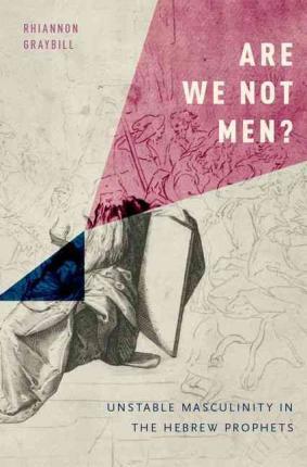 Download Are We Not Men?: Unstable Masculinity in the Hebrew Prophets - Rhiannon Graybill | PDF