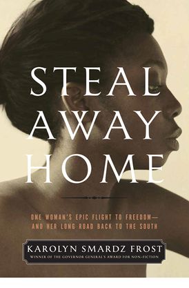 Read online Steal Away Home: One Woman's Epic Flight to Freedom - And Her Long Road Back to the South - Karolyn Smardz Frost | PDF