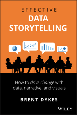 Read online Effective Data Storytelling: How to Drive Change with Data, Narrative and Visuals - Brent Dykes | ePub