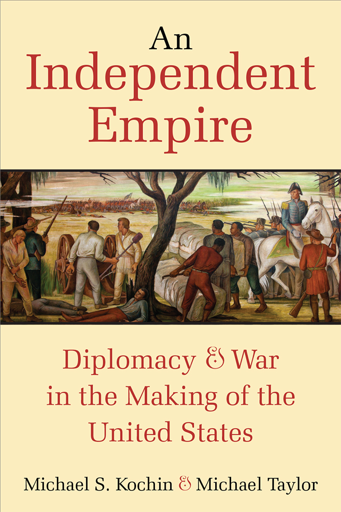 Read An Independent Empire: Diplomacy and War in the Making of the United States - Michael S. Kochin file in PDF