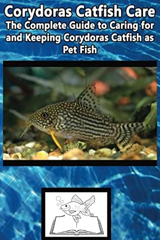 Read online Corydoras Catfish Care: The Complete Guide to Caring for and Keeping Corydoras Catfish as Pet Fish - Fish Care Manuals file in PDF
