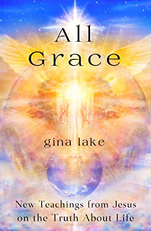 Download All Grace: New Teachings from Jesus on the Truth About Life - Gina Lake file in PDF